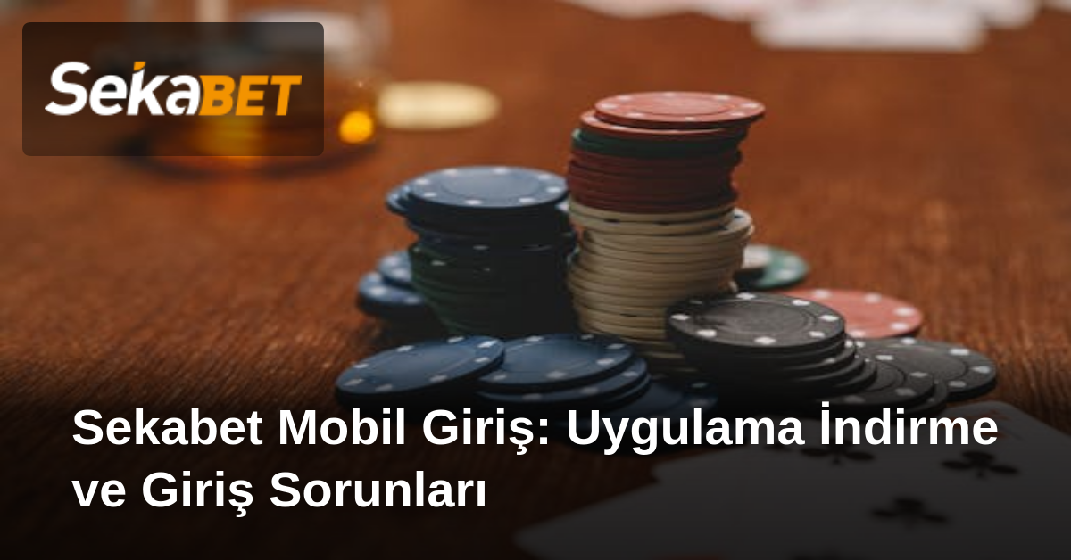 Sekabet Mobil Giriş: Uygulama İndirme ve Giriş Sorunları